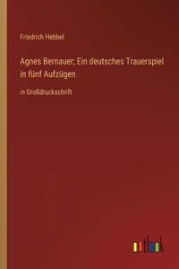 Agnes Bernauer; Ein deutsches Trauerspiel in fünf Aufzügen