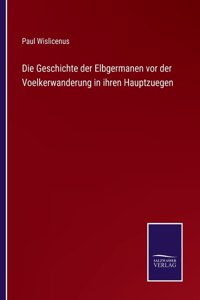 Geschichte der Elbgermanen vor der Voelkerwanderung in ihren Hauptzuegen