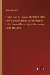 Leaves from my Journal, Third Book of the Faith-promoting Series. Designed for the Instruction and Encouragement of Young Latter-day Saints