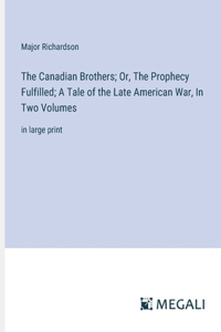 The Canadian Brothers; Or, The Prophecy Fulfilled; A Tale of the Late American War, In Two Volumes