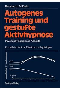 Autogenes Training Und Gestufte Aktivhypnose: Psychophysiologische Aspekte Ein Leitfaden Für Ärzte, Zahnärzte Und Psychologen