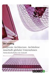 Corporate Architecture. Architektur innerhalb globaler Unternehmen