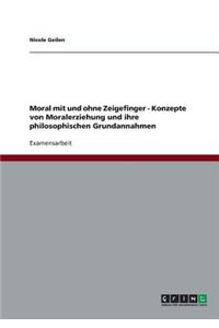Moral mit und ohne Zeigefinger - Konzepte von Moralerziehung und ihre philosophischen Grundannahmen