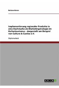 Implementierung regionaler Produkte in eine Dachmarke als Marketingstrategie im Kulturtourismus - dargestellt am Beispiel von Culture & Castles e.V.