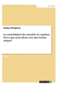 La consolidation des marchés de capitaux. Est-ce que nous allons vers une bourse unique?