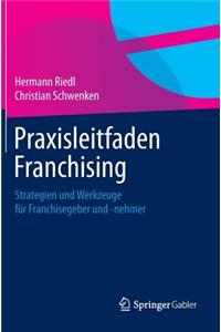 Praxisleitfaden Franchising: Strategien Und Werkzeuge Für Franchisegeber Und -Nehmer