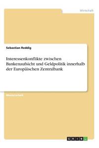 Interessenkonflikte zwischen Bankenaufsicht und Geldpolitik innerhalb der Europäischen Zentralbank