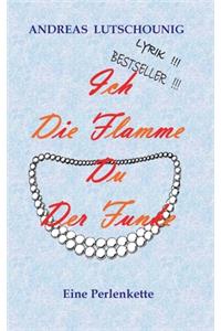 Ich die Flamme Du der Funke