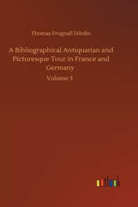 Bibliographical Antiquarian and Picturesque Tour in France and Germany