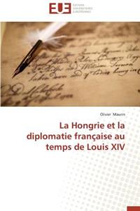 La Hongrie Et La Diplomatie Française Au Temps de Louis XIV