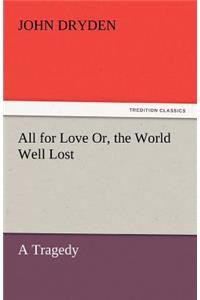 All for Love Or, the World Well Lost