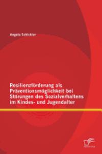 Resilienzförderung als Präventionsmöglichkeit bei Störungen des Sozialverhaltens im Kindes- und Jugendalter