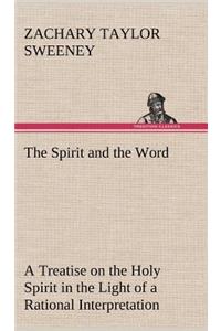 Spirit and the Word A Treatise on the Holy Spirit in the Light of a Rational Interpretation of the Word of Truth