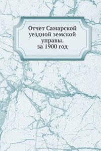Otchet Samarskoj uezdnoj zemskoj upravy. za 1900 god