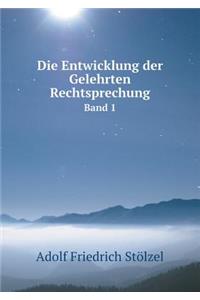 Die Entwicklung der Gelehrten Rechtsprechung Band 1