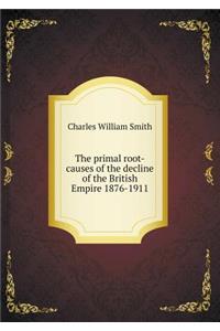 The Primal Root-Causes of the Decline of the British Empire 1876-1911