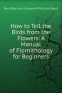 How to Tell the Birds from the Flowers: A Manual of Flornithology for Beginners