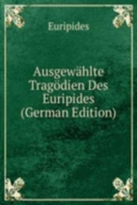 Ausgewahlte Tragodien Des Euripides (German Edition)