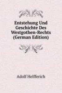 Entstehung Und Geschichte Des Westgothen-Rechts (German Edition)