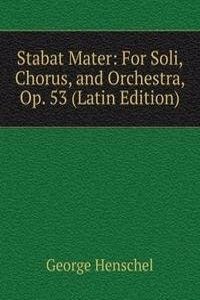 Stabat Mater: For Soli, Chorus, and Orchestra, Op. 53 (Latin Edition)