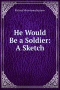 He Would Be a Soldier: A Sketch