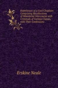 Experiences of a Gaol Chaplain: Comprising Recollections of Ministerial Intercourse with Criminals of Various Classes, with Their Confessions