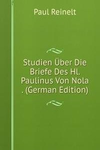 Studien Uber Die Briefe Des Hl. Paulinus Von Nola . (German Edition)