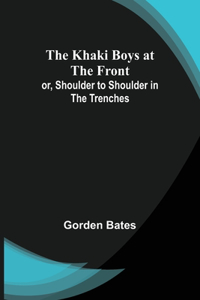 Khaki Boys at the Front; or, Shoulder to Shoulder in the Trenches