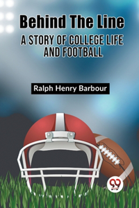 BEHIND THE LINE A Story of College Life and Football (Edition2023)