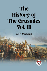 The History of the Crusades Vol. III (Edition2023)