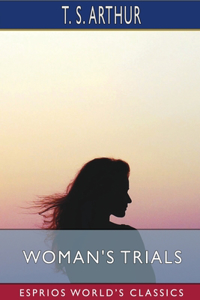 Woman's Trials (Esprios Classics)