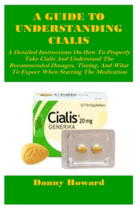 Guide to Understanding Cialis: A Detailed Instructions On How To Properly Take Cialis And Understand The Recommended Dosages, Timing, And What To Expect When Starting The Medicati