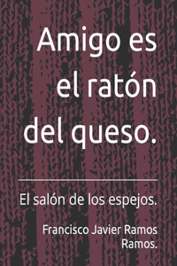 Amigo es el ratón del queso.