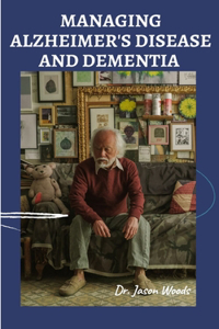 Managing Alzheimer's Disease and Dementia