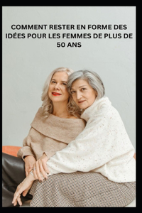 Comment Rester En Forme Des Idées Pour Les Femmes de Plus de 50 ANS