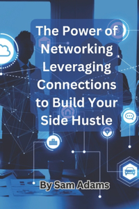 The Power of Networking Leveraging Connections to Build Your Side Hustle