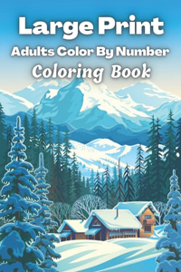 Large Print Adults Color By Number Coloring Book: An Adult Coloring Book with Fun, Easy, and Relaxing Coloring Pages /Color by Number Coloring Books for Adults / Easy Color By Number Coloring Books