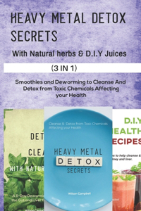 Heavy Metal Detox Secrets with D.I.Y Juice Recipes and Natural Herbs