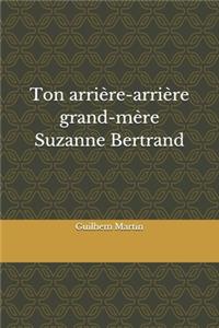 Ton arrière-arrière grand-mère Suzanne Bertrand