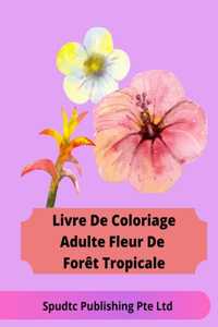 Livre De Coloriage Adulte Fleur De Forêt Tropicale