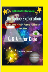 Hidden Facts & Knowledge - On Space Exploration -Earth - Moon - Sun - Planets - Universe and More....Q & A for Kids