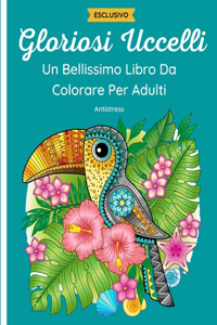 Gloriosi Uccelli - Un Bellissimo Libro da Colorare per Adulti