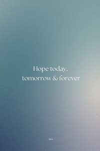 Hope today, tomorrow & forever