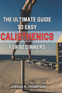 Ultimate Guide to Easy Calisthenics for Beginners