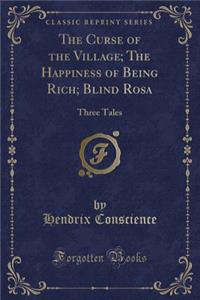 The Curse of the Village; The Happiness of Being Rich; Blind Rosa: Three Tales (Classic Reprint)