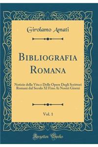 Bibliografia Romana, Vol. 1: Notizie Della Vita E Delle Opere Degli Scrittori Romani Dal Secolo XI Fino AI Nostri Giorni (Classic Reprint)