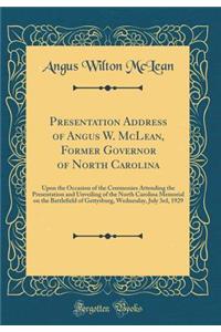 Presentation Address of Angus W. McLean, Former Governor of North Carolina: Upon the Occasion of the Ceremonies Attending the Presentation and Unveiling of the North Carolina Memorial on the Battlefield of Gettysburg, Wednesday, July 3rd, 1929