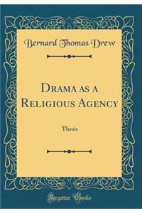 Drama as a Religious Agency: Thesis (Classic Reprint)