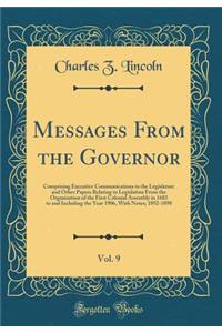 Messages from the Governor, Vol. 9: Comprising Executive Communications to the Legislature and Other Papers Relating to Legislation from the Organization of the First Colonial Assembly in 1683 to and Including the Year 1906, with Notes; 1892-1898