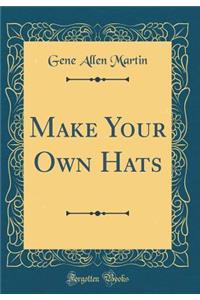 Make Your Own Hats (Classic Reprint)